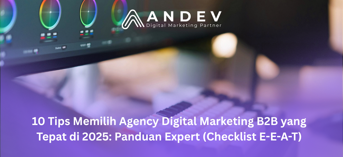 10 Tips Memilih Agency Digital Marketing B2B yang Tepat di 2025: Panduan Expert (Checklist E-E-A-T)