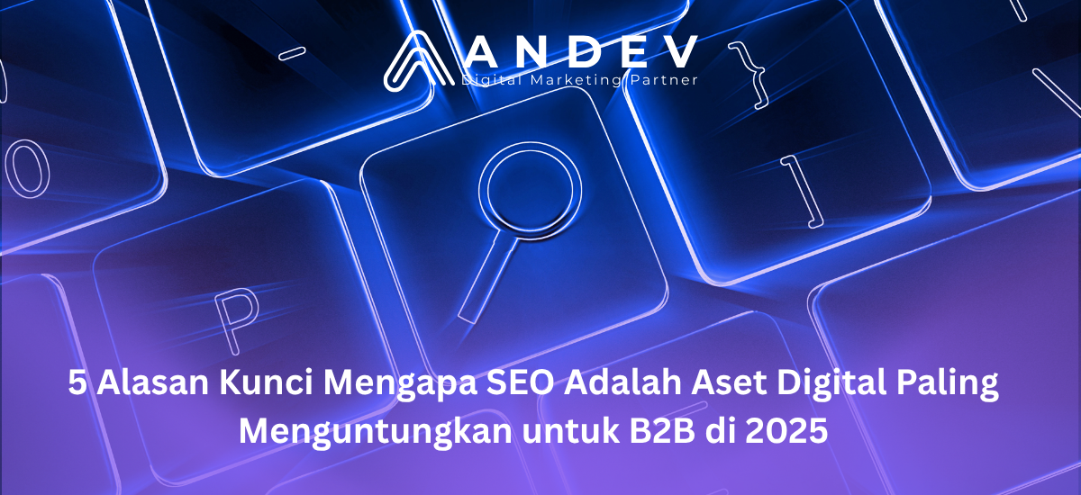 5 Alasan Kunci Mengapa SEO Adalah Aset Digital Paling Menguntungkan untuk B2B di 2025