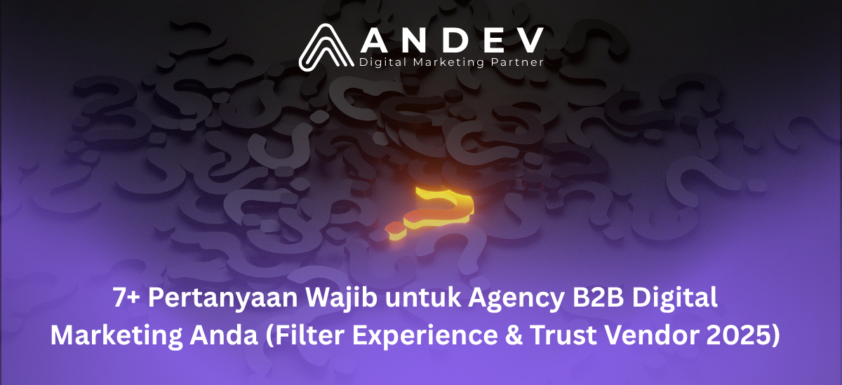 7+ Pertanyaan Wajib untuk Agency B2B Digital Marketing Anda (Filter Experience & Trust Vendor 2025)