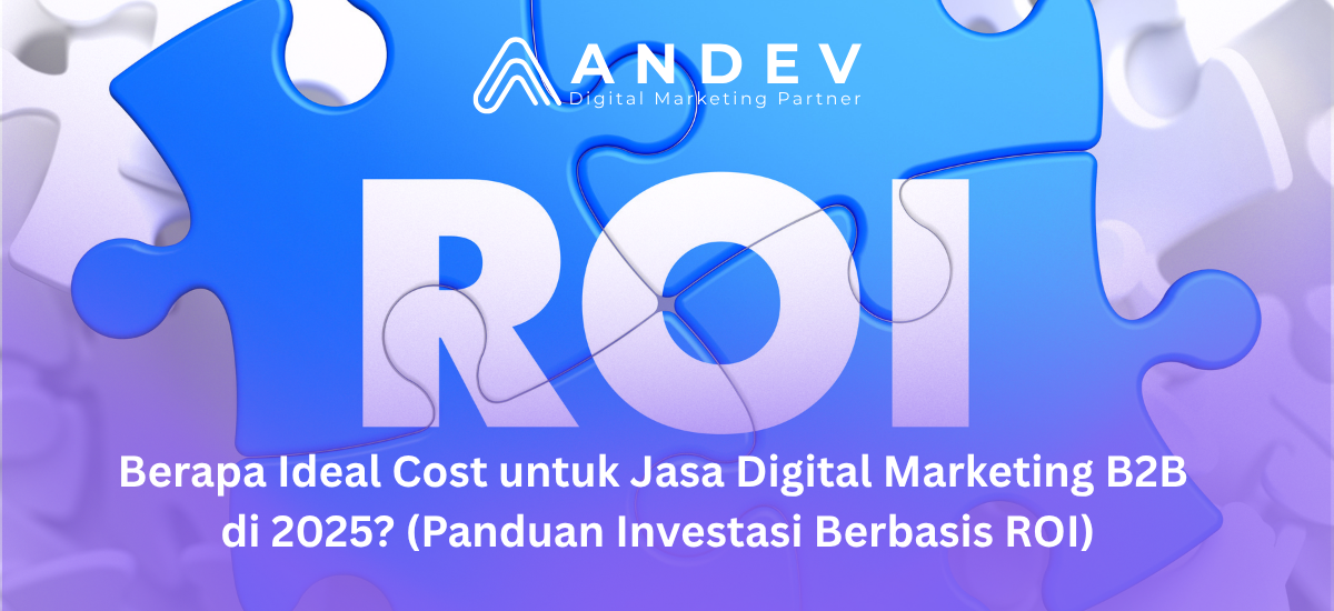 Berapa Ideal Cost untuk Jasa Digital Marketing B2B di 2025? (Panduan Investasi Berbasis ROI)