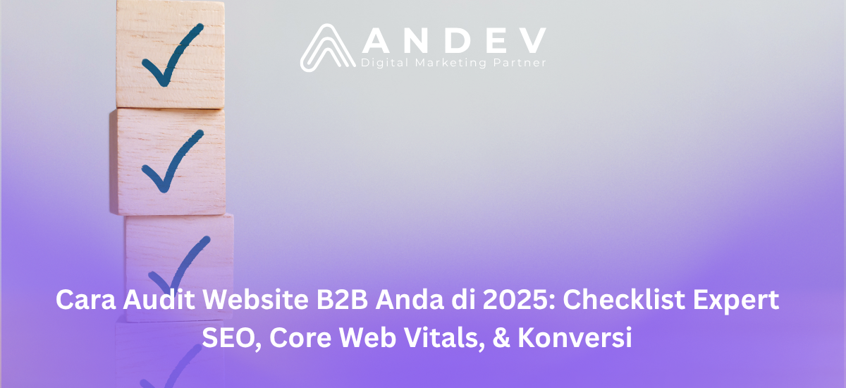 Cara Audit Website B2B Anda di 2025 Checklist Expert SEO, Core Web Vitals, & Konversi