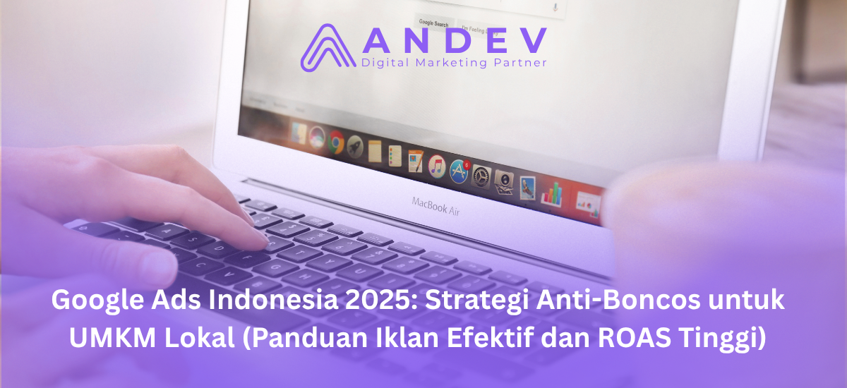 Google Ads Indonesia 2025: Strategi Anti-Boncos untuk UMKM Lokal (Panduan Iklan Efektif dan ROAS Tinggi)