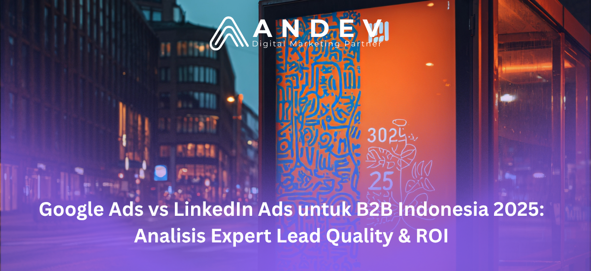 Google Ads vs LinkedIn Ads untuk B2B Indonesia 2025: Analisis Expert Lead Quality & ROI
