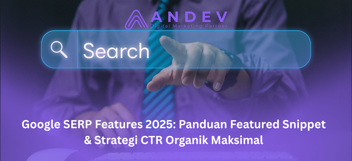 Google SERP Features 2025 Panduan Featured Snippet & Strategi CTR Organik Maksimal