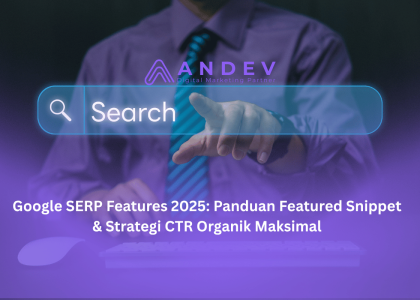 Google SERP Features 2025 Panduan Featured Snippet & Strategi CTR Organik Maksimal