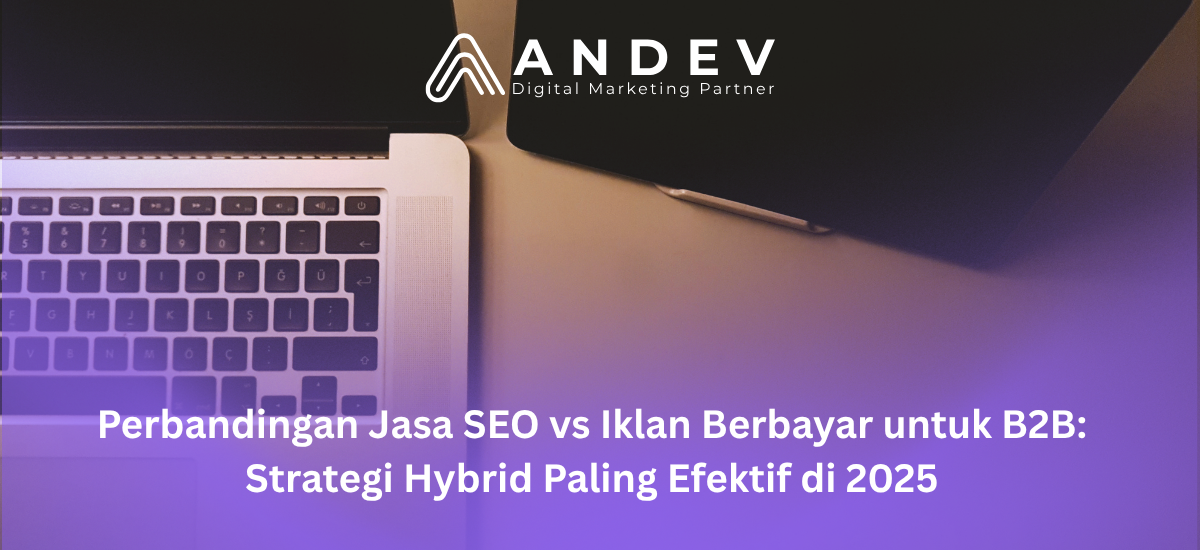 Perbandingan Jasa SEO vs Iklan Berbayar untuk B2B: Strategi Hybrid Paling Efektif di 2025