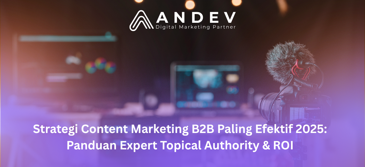 Strategi Content Marketing B2B Paling Efektif 2025 Panduan Expert Topical Authority & ROI