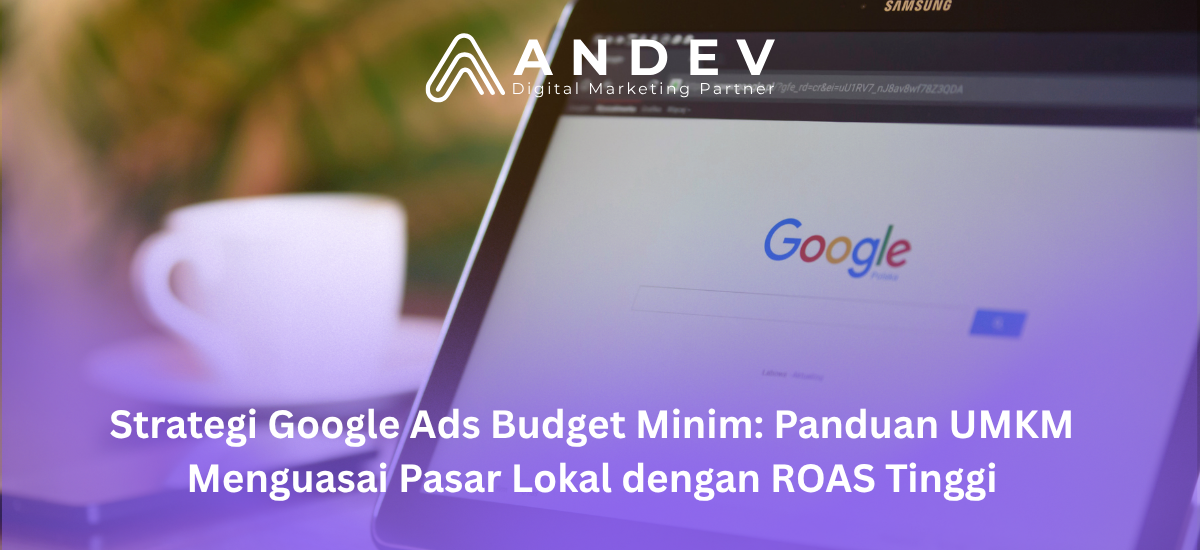 Strategi Google Ads Budget Minim Panduan UMKM Menguasai Pasar Lokal dengan ROAS Tinggi