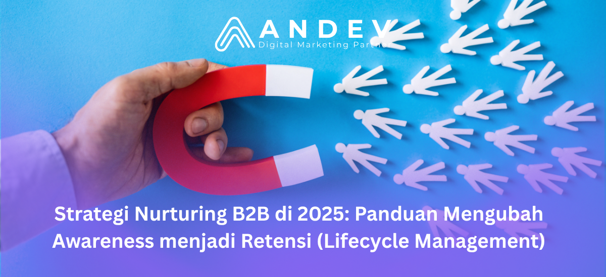 Strategi Nurturing B2B di 2025 Panduan Mengubah Awareness menjadi Retensi (Lifecycle Management)