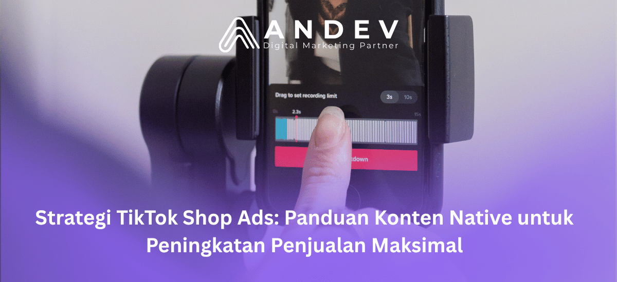 Strategi TikTok Shop Ads Panduan Konten Native untuk Peningkatan Penjualan Maksimal