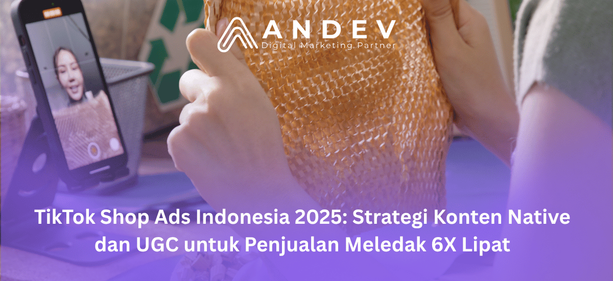 TikTok Shop Ads Indonesia 2025 Strategi Konten Native dan UGC untuk Penjualan Meledak 6X Lipat